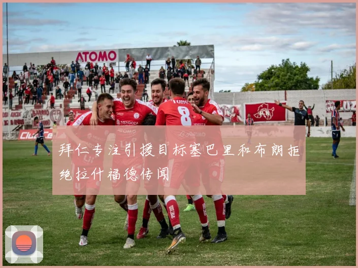 拜仁专注引援目标塞巴里和布朗拒绝拉什福德传闻