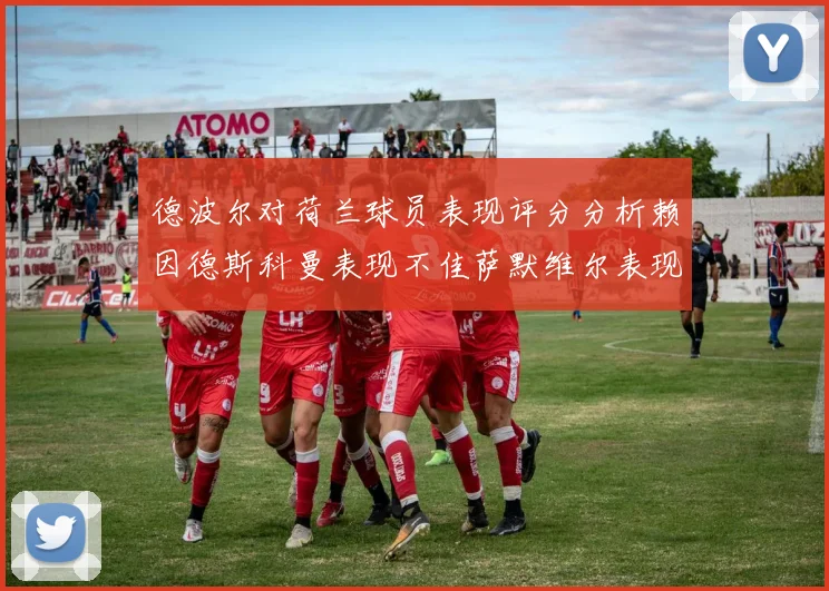 德波尔对荷兰球员表现评分分析赖因德斯科曼表现不佳萨默维尔表现出色